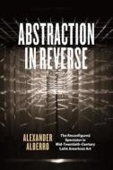 Abstraction in Reverse - The Reconfigured Spectator in Mid-Twentieth-Century di Alexander Alberro edito da University of Chicago Press