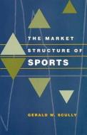 The Market Structure of Sports (Paper) di Gerald W. Scully edito da University of Chicago Press