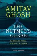 The Nutmeg's Curse: Parables for a Planet in Crisis di Amitav Ghosh edito da UNIV OF CHICAGO PR