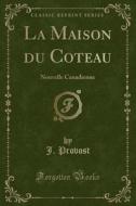 La Maison Du Coteau: Nouvelle Canadienne (Classic Reprint) di J. Provost edito da Forgotten Books