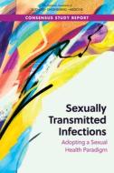 Sexually Transmitted Infections: Adopting a Sexual Health Paradigm di National Academies Of Sciences Engineeri, Health And Medicine Division, Board On Population Health And Public He edito da NATL ACADEMY PR