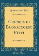 Cronica Di Buonaccorso Pitti (Classic Reprint) di Buonaccorso Pitti edito da Forgotten Books