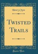 Twisted Trails (Classic Reprint) di Henry Oyen edito da Forgotten Books