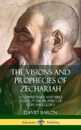 The Visions and Prophecies of Zechariah: A Commentary and Bible Study of the Prophet of Hope and Glory (Hardcover) di David Baron edito da LULU PR