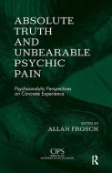 Absolute Truth and Unbearable Psychic Pain di Allan Frosch edito da Taylor & Francis Ltd