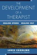The Development of a Therapist: Healing Others - Healing Self di Louis Cozolino edito da W W NORTON & CO