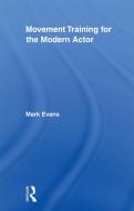 Movement Training for the Modern Actor di Mark Evans edito da Taylor & Francis Ltd