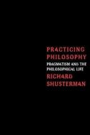 Practicing Philosophy di Richard Shusterman edito da Routledge