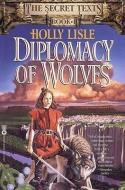Diplomacy of Wolves: Book 1 of the Secret Texts di Holly Lisle, H. Lisle edito da GRAND CENTRAL PUBL