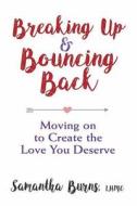 Breaking Up and Bouncing Back: Moving on to Create the Love You Deserve di Samantha Burns edito da Dover Publications Inc.