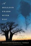 A Million Years with You: A Memoir of Life Observed di Elizabeth Marshall Thomas edito da Houghton Mifflin