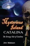 Mysterious Island: Catalina: The Strange Side of Catalina di Jim Watson edito da Channel Catalina
