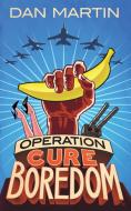 Operation Cure Boredom di Dan Martin edito da Rascal Press