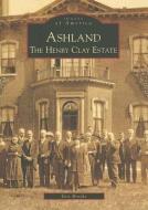 Ashland: The Henry Clay Estate di Eric Brooks edito da ARCADIA PUB (SC)