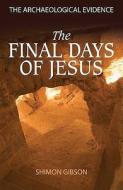 The Final Days of Jesus di Shimon Gibson edito da Lion Books