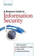 A Business Guide To Information Security di Alan Calder edito da Kogan Page Ltd