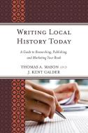 WRITING LOCAL HISTORY TODAY di Thomas A. Mason, J. Kent Calder edito da Rowman and Littlefield