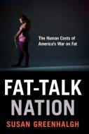 Fat-Talk Nation: The Human Costs of America's War on Fat di Susan Greenhalgh edito da CORNELL UNIV PR