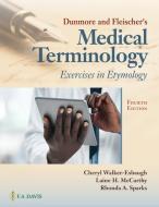 Dunmore and Fleischer's Medical Terminology: Exercises in Etymology di Cheryl Walker-Esbaugh, Laine H. Mccarthy, Rhonda A. Sparks edito da F A DAVIS CO