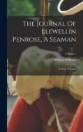 The Journal Of Llewellin Penrose, A Seaman: In Four Volumes; Volume 1 di William Williams edito da LEGARE STREET PR