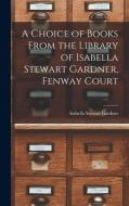 A Choice of Books From the Library of Isabella Stewart Gardner, Fenway Court di Isabella Stewart Gardner edito da LEGARE STREET PR