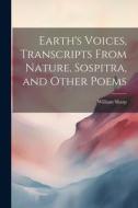 Earth's Voices, Transcripts From Nature, Sospitra, and Other Poems di William Sharp edito da LEGARE STREET PR