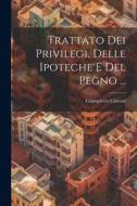 Trattato Dei Privilegi, Delle Ipoteche E Del Pegno ... di Giampietro Chironi edito da LEGARE STREET PR