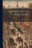 Notices of The War of 1812 di John Armstrong edito da LEGARE STREET PR