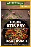 Pork Stir Fry: Over 75 Quick & Easy Gluten Free Low Cholesterol Whole Foods Recipes Full of Antioxidants & Phytochemical di Don Orwell edito da INDEPENDENTLY PUBLISHED