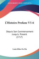 L'Histoire Profane V5-6: Depuis Son Commencement Jusqu'a Present (1717) di Louis Ellies Du Pin edito da Kessinger Publishing