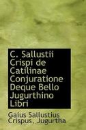 C. Sallustii Crispi De Catilinae Conjuratione Deque Bello Jugurthino Libri di Gaius Sallustius Crispus edito da Bibliolife
