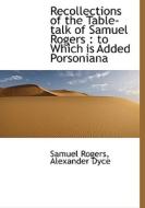 Recollections Of The Table-talk Of Samuel Rogers di Samuel Rogers, Alexander Dyce edito da Bibliolife