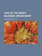 Life of the Most Blessed Virgin Mary di Romualdo Gentilucci edito da Rarebooksclub.com