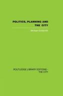 Politics, Planning And The City di Michael Goldsmith edito da Taylor & Francis Ltd