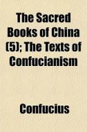 The Sacred Books Of China 5 ; The Texts di Confucius edito da General Books