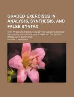 Graded Exercises in Analysis, Synthesis, and False Syntax; With an Exemplified Outline of the Classification of Sentences and Causes, and a Table of D di Nelson C. Parshall edito da Rarebooksclub.com