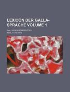 Lexicon Der Galla-Sprache Volume 1; Galla-Englisch-Deutsch di Karl Tutschek edito da Rarebooksclub.com