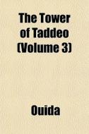 The Tower Of Taddeo (volume 3) di Ouida edito da General Books