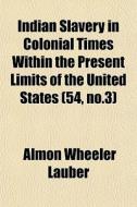 Indian Slavery In Colonial Times Within di Almon Wheeler Lauber edito da General Books