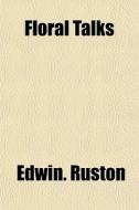 Floral Talks di Edwin. Ruston edito da General Books