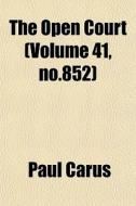 The Open Court Volume 41, No.852 di Paul Carus edito da General Books