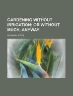 Gardening Without Irrigation di Steve Solomon edito da Books LLC, Reference Series