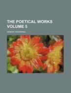 The Poetical Works Volume 5 di Robert Browning edito da Rarebooksclub.com