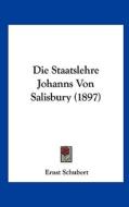 Die Staatslehre Johanns Von Salisbury (1897) di Ernst Schubert edito da Kessinger Publishing