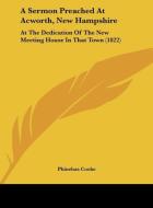 A Sermon Preached at Acworth, New Hampshire: At the Dedication of the New Meeting House in That Town (1822) di Phinehas Cooke edito da Kessinger Publishing