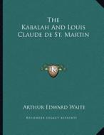 The Kabalah and Louis Claude de St. Martin di Arthur Edward Waite edito da Kessinger Publishing