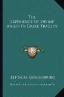 The Experience of Divine Anger in Greek Tragedy di Elton M. Eenigenburg edito da Kessinger Publishing