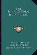 The Ferns of Great Britain (1855) the Ferns of Great Britain (1855) di Charles Johnson edito da Kessinger Publishing