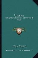 Umbra Umbra: The Early Poems of Ezra Pound (1920) the Early Poems of Ezra Pound (1920) di Ezra Pound edito da Kessinger Publishing