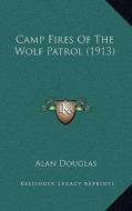 Camp Fires of the Wolf Patrol (1913) di Alan Douglas edito da Kessinger Publishing